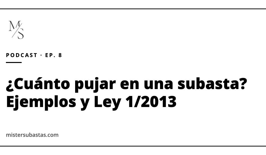 ¿Cuánto pujar en una subasta? Puja mínima, ejemplos reales y la Ley 1/2013